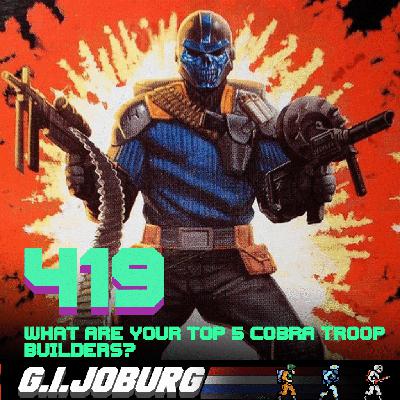 Episode 419: 90's Cobra Troop Builders, which are your top 5?