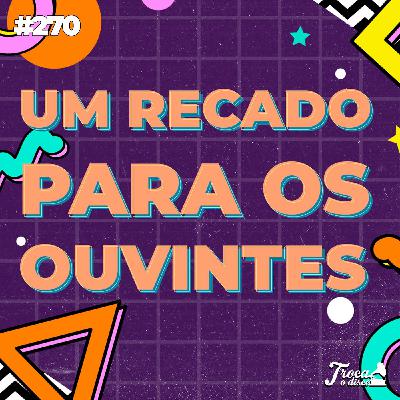 #270: Um recado para os ouvintes