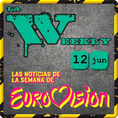 La Weekly [12 junio] Las noticias de Eurovisión de la semana
