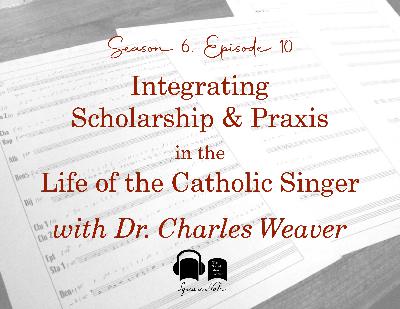 SE06 EP10 - Integrating Scholarship and Praxis in the Life of the Catholic Singer - with Dr Charles Weaver