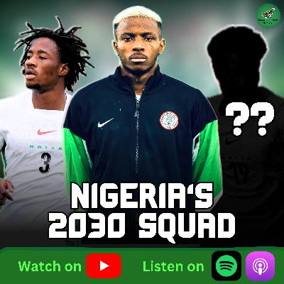 World Cup Generation: What Does Our 2030 Super Eagles Talent Pool Look Like Today?