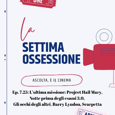Ep. 7.25: L’ultima missione: Project Hail Mary, Notte prima degli esami 3.0, Gli occhi degli altri, Barry Lyndon, Scarpetta