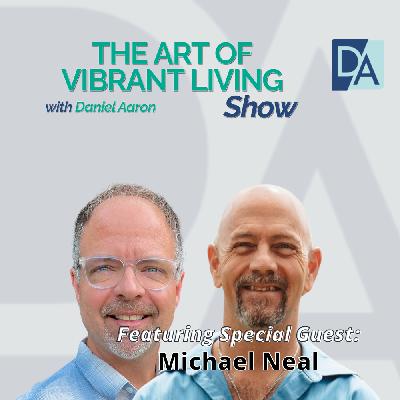 EP 114: Special Guest Expert Michael Neal Live on The Art of Vibrant Living Show EP 114: Special Guest Expert Michael Neal Live on The Art of Vibrant Living Show