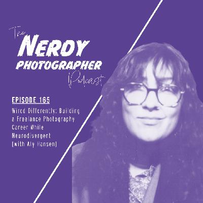 165 - Wired Differently: Building a Freelance Photography Career While Neurodivergent