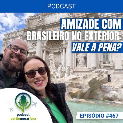 Vale a pena ser amigo de brasileiro no exterior? - Episódio - 467