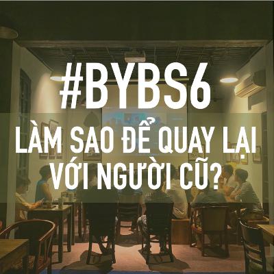 #BYBS6 - Làm Sao Để Quay Lại Với Người Cũ? #BYBS6 - Làm Sao Để Quay Lại Với Người Cũ?