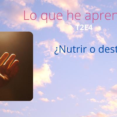 T2 E4 Nutrir o destruir? T2 E4 Nutrir o destruir?