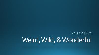 Weird, Wild, and Wonderful