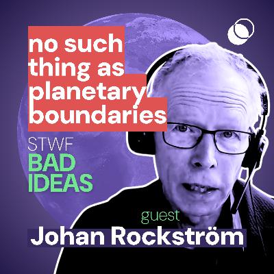 Bad Idea #11 "No such thing as planetary boundaries" with Johan Rockström