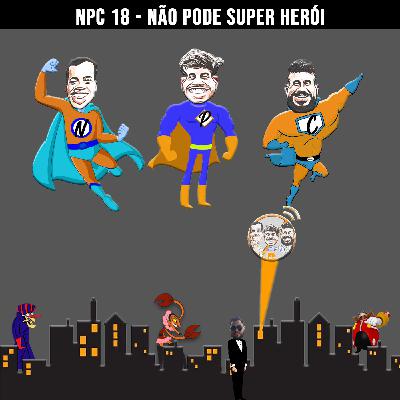 NPC 18 - Não pode super herói NPC 18 - Não pode super herói