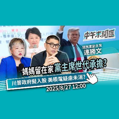 「媽媽留在家」黨主席掀世代承擔？川普政府擬入股台積電 美積電疑慮未消？關稅談判籌碼見底？ft.連勝文｜黃光芹-中午來開匯【CNEWS】20250827