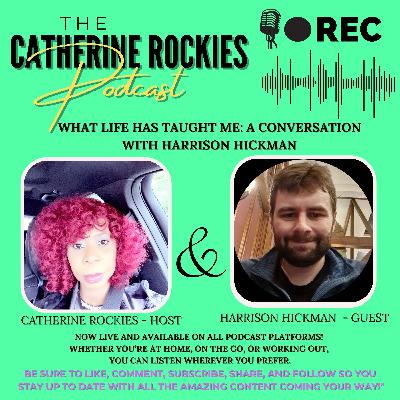 What Has Life Taught You ? Episode Fifteen Featuring Harrison Hickman