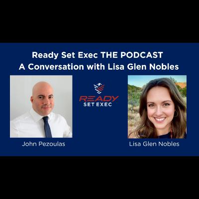 Ready Set Exec THE PODCAST - Conversation with Lisa Glen Nobles Ready Set Exec THE PODCAST - Conversation with Lisa Glen Nobles
