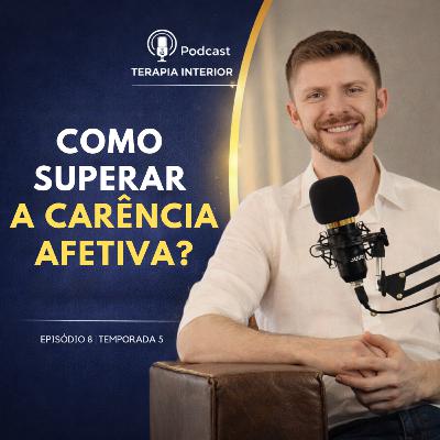 #05 EP08 - Como superar a carência afetiva?