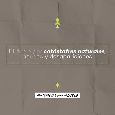 Ep:46: Duelo por catástrofes naturales, abusos y desapariciones| Oswaldo Loera