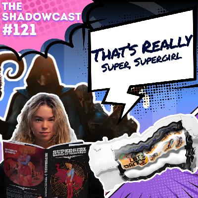 That's Really Super, Supergirl | The Shadow-Cast [Ep 121]