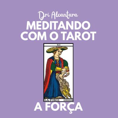 Arcano 11- A Força - Podcast Meditando com o Tarot