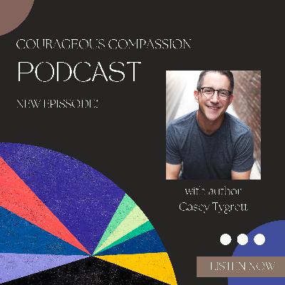 Courageous Compassion - An interview with Casey Tygrett, author of "The Gift of Restlessness"