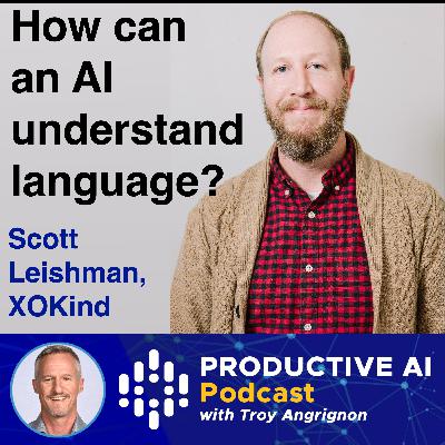 How can an AI understand language? Scott Leishman, XOKind | Productive AI Podcast with Troy Angrignon How can an AI understand language? Scott Leishman, XOKind | Productive AI Podcast with Troy Angrignon