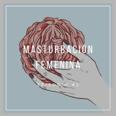 Ep #02 - Masturbación Femenina