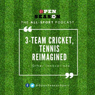 Ep 4: 3-Team Cricket, Tennis Reimagined & Other Innovations