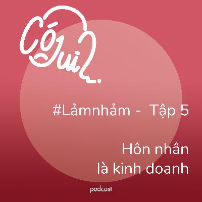Hôn nhân là kinh doanh - #Lảmnhảm - Tập 5