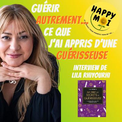 #17- Guérir autrement... ce que j'ai appris d'une guerisseuse - entretien avec Lila Rhiyourhi - guérisseuse #17- Guérir autrement... ce que j'ai appris d'une guerisseuse - entretien avec Lila Rhiyourhi - guérisseuse