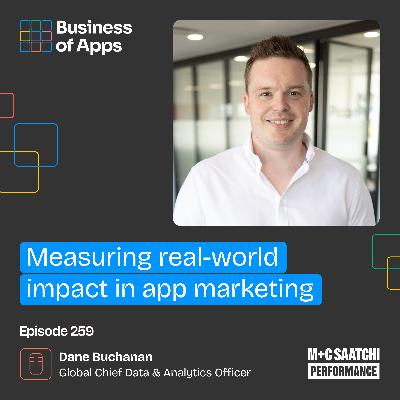 #259: Measuring real-world impact in app marketing with Dane Buchanan, Global Chief Data & Analytics Officer at M+C Saatchi Performance
