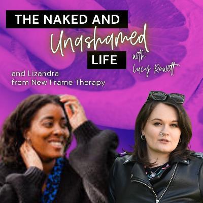 #34: Stop Faking It: Attachment, Trauma & Female Pleasure in Relationships with Lizandra from New Frame Therapy
