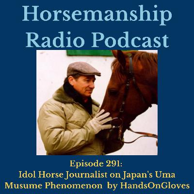 291: Idol Horse Journalist on Japan's Uma Musume Phenomenon by HandsOnGloves - Horsemanship Radio 291: Idol Horse Journalist on Japan's Uma Musume Phenomenon by HandsOnGloves - Horsemanship Radio
