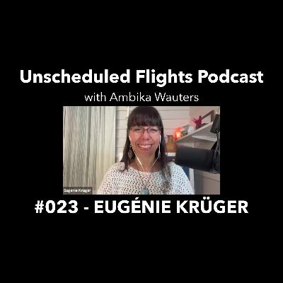 EUGENIE KRUGER -- Unscheduled Flights Podcast #023 EUGENIE KRUGER -- Unscheduled Flights Podcast #023