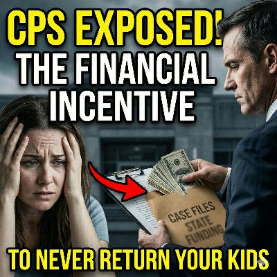 1070: CPS EXPOSED: The Financial Incentive to NEVER Return Your Kids