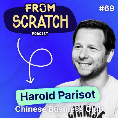Comment créer le business club le plus influent de France ? | Harold Parisot - Chinese Business Club | FROM SCRATCH #69