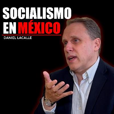 #86 La Gran Mentira del socialismo en México | Daniel Lacalle PT2