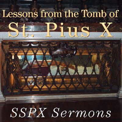 Lessons from the Tomb of St. Pius X – SSPX Sermons