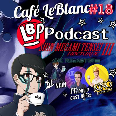 Cafe LeBlanc Podcast #18 SMT III Impressions, IS Nocturne HD a good port? FT. David, King and Nam