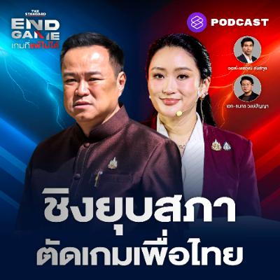 END GAME #134 เพื่อไทยยกเครื่อง น้ำเงินชิงยุบสภา-ตัดเกมแดง กล้าธรรมมาแรง?
