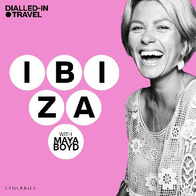 Dialled-In Travel, Ibiza with Maya Boyd, Episode 1