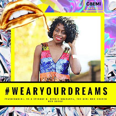 SE2: 6:- Debbie Shasanya- #FASHIONGIRL: How to have the courage to leave your boring "comfortable" job to pursue your dream fashion career!!
