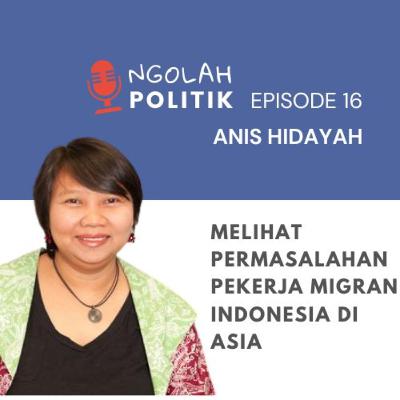 Melihat Permasalahan Pekerja Migran Indonesia di Asia Ft. Anis Hidayah