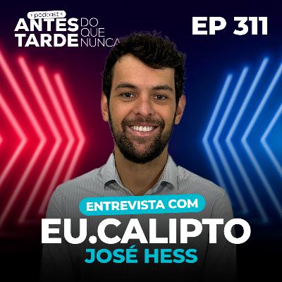 EP 311 - Entrevista com José Hess | Eu.Calipto EP 311 - Entrevista com José Hess | Eu.Calipto