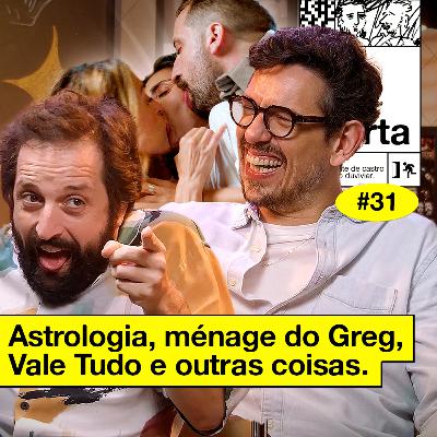 #31: ASTROLOGIA, MÉNAGE DO GREG, VALE TUDO E OUTRAS COISAS