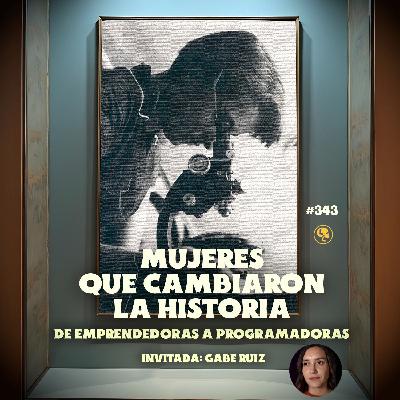 E343: Mujeres que cambiaron la historia: De Emperadoras a Programadoras (con: Gabe Ruiz)