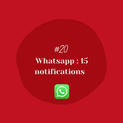 #20 : Whatsapp - 15 notifications