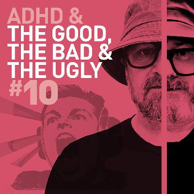Episode 115 - Good, Bad & The Ugly #10 - We catch up. on our ADHD lives
