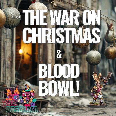 Ep. 104 - The War on Christmas and Blood Bowl!