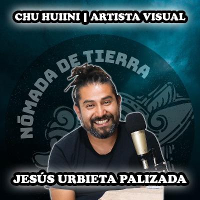 Nómada de Tierra #40 Jesús Urbieta | @chuhuiini | Artista visual