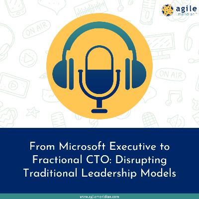 From Microsoft Executive to Fractional CTO: Disrupting Traditional Leadership Models