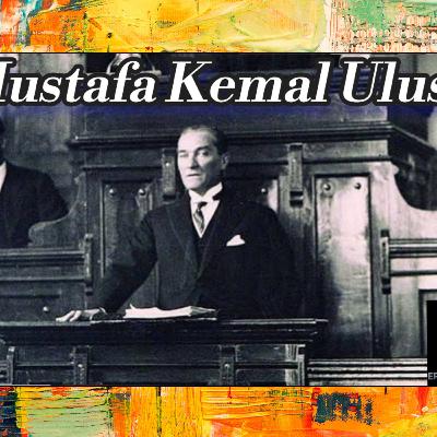 Hala Niçin Atatürk – MUSTAFA KEMAL ULUSU