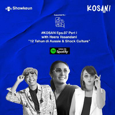 #KOSAN Eps.07 Part I with Heera Vasandani "12 Tahun di Aussie & Shock Culture"